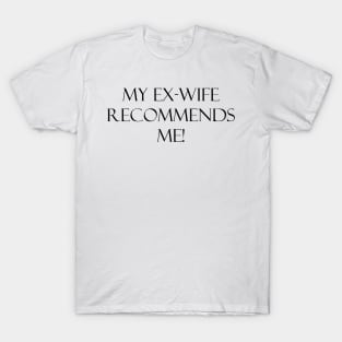 My ex- wife recommends me T-Shirt